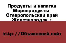 Продукты и напитки Морепродукты. Ставропольский край,Железноводск г.